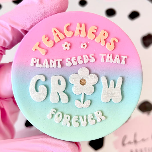 TEACHERS PLANT SEEDS THAT GROW FOREVER - RAISED EMBOSSER