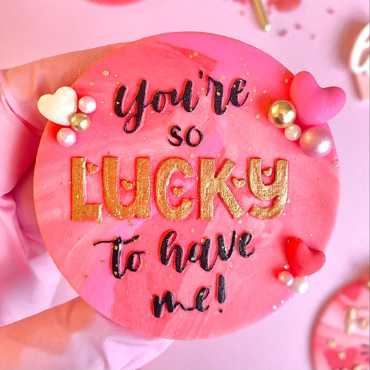 YOU'RE SO LUCKY TO HAVE ME - RAISED EMBOSSER