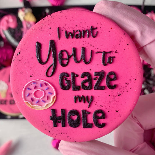 I WANT YOU TO GLAZE MY HOLE - RAISED EMBOSSER